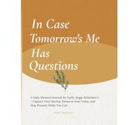 In Case Tomorrow's Me Has Questions: A Daily Memory Journal for Early-Stage Alzheimer's - Capture Your Stories, Preserve Your Voice, and Stay Present While You Can