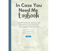 In Case You Need Me Logbook: Record Passwords, Password Log Book and Internet Passwords, Accounts and Instructions for Your Loved Ones. This Logbook = Peace of Mind