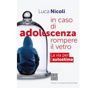 In caso di adolescenza rompere il vetro. La via per l'autostima - Nicoli Luca