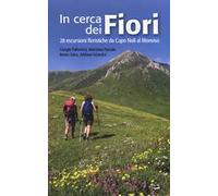 In cerca dei fiori. 28 escursioni floristiche da Capo Noli al Monviso