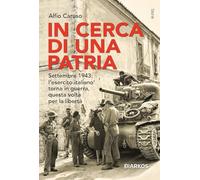 In cerca di una patria. Settembre 1943: l’esercito italiano torna in guerra, questa volta per la libertà