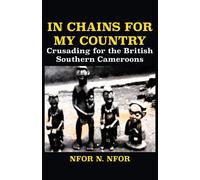 In Chains for My Country: Crusading for the British Southern Cameroons - N...