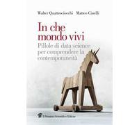 In che mondo vivi. Pillole di data science per comprendere la contemporaneità