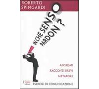 In che senso pardon? Aforismi, racconti brevi, metafore