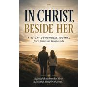 In Christ, Beside Her: A 40-Day Devotional Journal for Christian Husbands | Leadership, Faithfulness, Serving, Loving | What God Calls A Faithful Husband