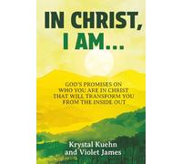 In Christ, I Am: God's Promises on Who You Are in Christ that Will Transform You from the Inside Out