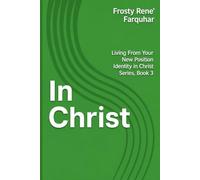IN CHRIST: Living From Your New Position Identity in Christ Series, Book 3