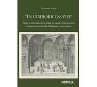 «In cimborio novo». Altari a tabernacolo in Italia tra tardo Cinquecento e Settecento: modelli, diffusione, maestranze. Ediz. illustrata