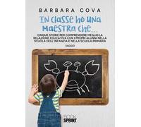 In classe ho una maestra che... Cinque storie per comprendere meglio la relazione educativa con i propri alunni nella scuola dell'infanzia e nella scuola primaria