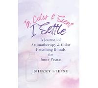 In Color & Scent I Settle: A Journal of Aromatherapy & Color Breathing Rituals for Inner Peace