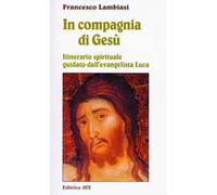In compagnia di Gesù. Itinerario spirituale guidato dall'evangelista Luca