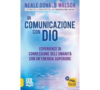 In comunicazione con Dio. Esperienze di connessione dell'umanità con un'en...
