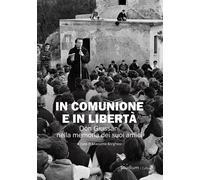 In comunione e in libertà. Don Giussani nella memoria dei suoi amici