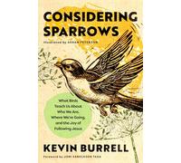 In Consideration of Sparrows: What Birds Teach Us About Who We Are, Where We're Going, and the Joy of Following Jesus