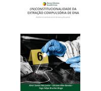 (IN)CONSTITUCIONALIDADE DA EXTRAÇÃO COMPULSÓRIA DE DNA: Análise na vertente da lei de execução penal