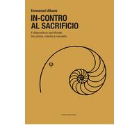 In-contro al sacrificio. Il dispositivo sacrificale tra storia, mente e ce...