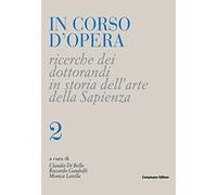In corso d'opera. Ricerche dei dottorandi in storia dell'arte della Sapienza (Vol. 2)