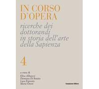 In corso d'opera. Ricerche dei dottorandi in storia dell'arte della Sapienza. Vol. 4