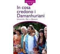 In cosa credono i Damanhuriani. Umanità, dei, quesiti. Ediz. multilingue