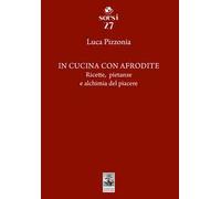 In cucina con Afrodite. Ricette, pietanze e alchimia del piacere