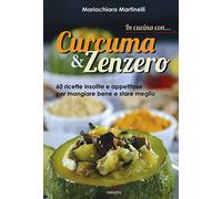 In cucina con... curcuma & zenzero. 60 ricette insolite e appetitose per mangiare bene e stare meglio