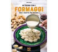 In cucina con i formaggi. Idee e ricette per gustarli