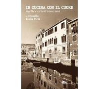 In cucina con il cuore. Ricette e ricordi veneziani