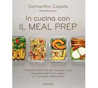 In cucina con il meal prep. Il metodo definitivo per mangiar sano organizzando la tua spesa e i tuoi pasti settimanali