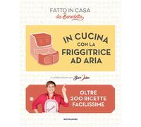 In cucina con la friggitrice ad aria. Oltre 200 ricette facilissi