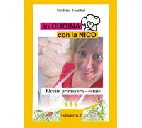 In cucina con la Nico. Vol. 2: Ricette primavera estate - 2022 -