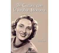 In cucina con le nostre mamme. Affetti, ricordi e ricette