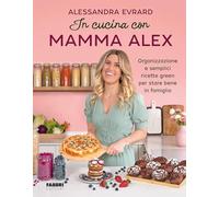 In Cucina Con Mamma Alex. Organizzazione E Semplici Ricette Green Per Stare Bene