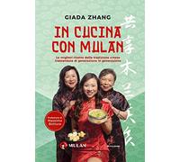 In cucina con Mulan. Le migliori ricette della tradizione cinese tramandate di generazione in generazione