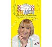 In cucina con zia Anna. Le mie ricette sane e divertenti per cucinare con i bambini