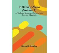 In Darkest Africa (Volume 1); Or, The Quest, Rescue, And Retreat Of Emin, Governor Of Equatoria