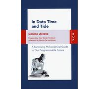 IN DATA TIME AND TIDE. A SURPRISING PHILOSOPHICAL GUIDE TO OUR PROGRAMMABLE FUTU