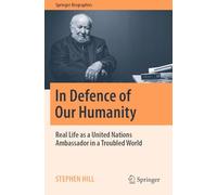 In Defence of Our Humanity: Real Life as a United Nations Ambassador in a Troubled World