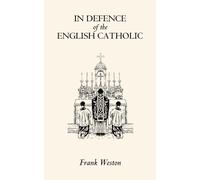 In Defence of the English Catholic: Together with a Biographical Sketch of Frank Weston by H. F. B. Mackay