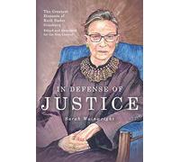 In Defense of Justice: The Greatest Dissents of Ruth Bader Ginsburg: Edited and Annotated for the Non-Lawyer