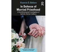 In Defense of Married Priesthood: A Sociotheological Investigation of Catholic Clerical Celibacy