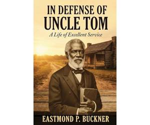 In Defense of Uncle Tom: A Life of Excellent Service