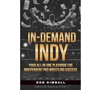 IN-DEMAND INDY: YOUR ALL-IN-ONE PLAYBOOK FOR INDEPENDENT PRO WRESTLING SUCCESS