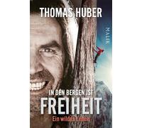 In den Bergen ist Freiheit: Ein wildes Leben | Die Autobiografie vom Älteren der berühmten 'Huberbuam' jetzt als Taschenbuch und mit zusätzlichem neuen Kapitel