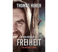 In den Bergen ist Freiheit: Ein wildes Leben | Die erste Autobiografie des Bergsteigers