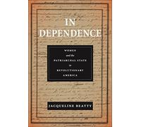 In Dependence: Women and the Patriarchal State in Revolutionary America