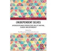 (In)Dependent Selves: Interdisciplinary Perspectives on Life Writing, Slavery and Dependency