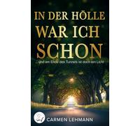 In der Hölle war ich schon: Und am Ende des Tunnels ist doch ein Licht