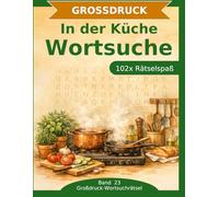 In der Küche - Wortsuche in Großdruck: 102 Wortsuchrätsel mit extra großer Schrift | Gehirnjogging rund um Küche, Kochen und Genuss | Geschenkidee für Oma & Opa