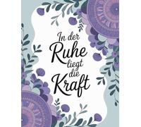 In der Ruhe liegt die Kraft: Dein Malbuch für Achtsamkeit, Entspannung und kreative Auszeiten