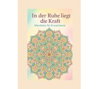 In der Ruhe liegt die Kraft - Mandalas für Erwachsene